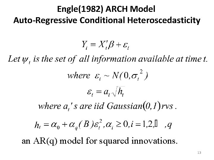 Engle(1982) ARCH Model Auto-Regressive Conditional Heteroscedasticity an AR(q) model for squared innovations. 13 