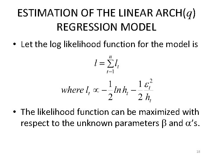 ESTIMATION OF THE LINEAR ARCH(q) REGRESSION MODEL • Let the log likelihood function for