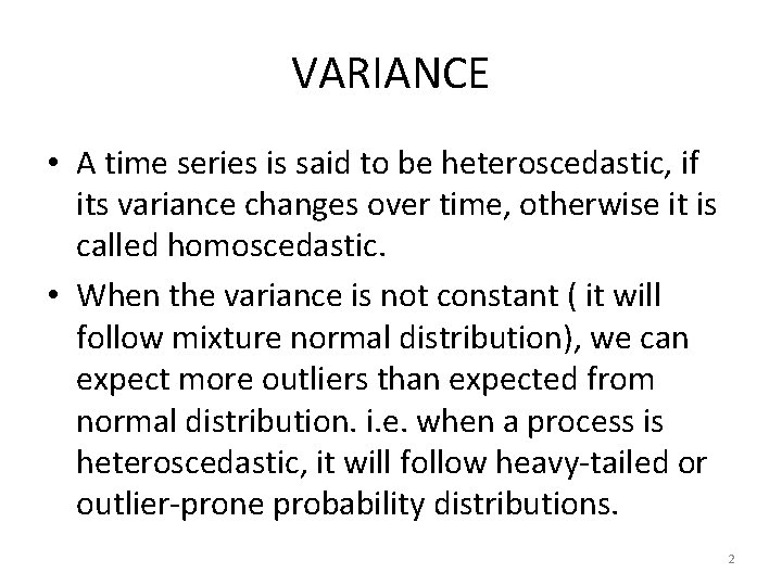 VARIANCE • A time series is said to be heteroscedastic, if its variance changes