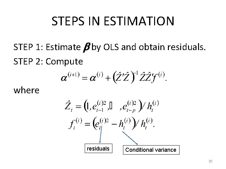 STEPS IN ESTIMATION STEP 1: Estimate by OLS and obtain residuals. STEP 2: Compute