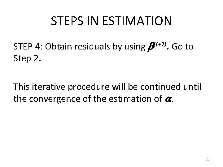 STEPS IN ESTIMATION STEP 4: Obtain residuals by using (i+1). Go to Step 2.