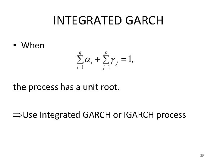 INTEGRATED GARCH • When the process has a unit root. Use Integrated GARCH or