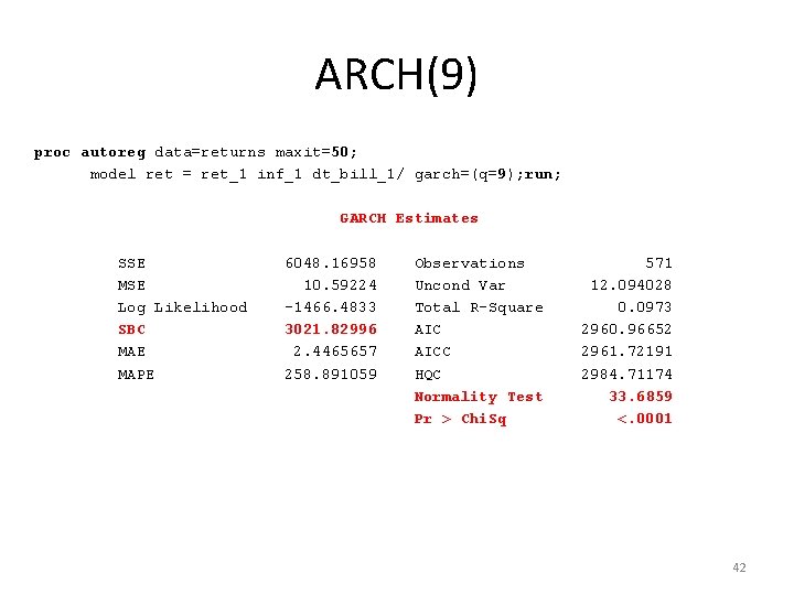 ARCH(9) proc autoreg data=returns maxit=50; model ret = ret_1 inf_1 dt_bill_1/ garch=(q=9); run; GARCH