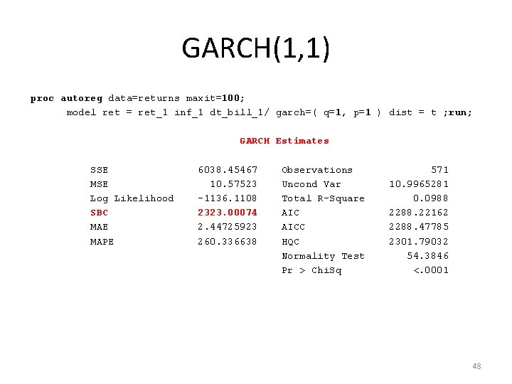 GARCH(1, 1) proc autoreg data=returns maxit=100; model ret = ret_1 inf_1 dt_bill_1/ garch=( q=1,