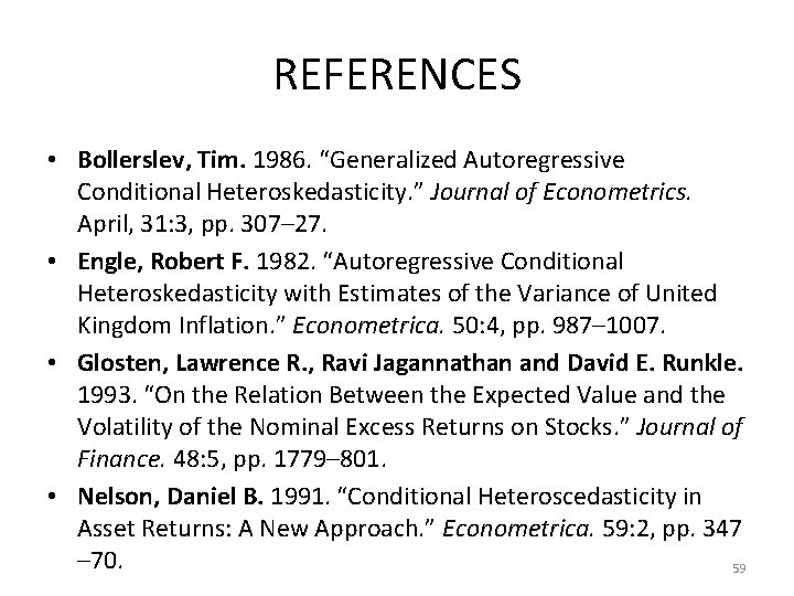 REFERENCES • Bollerslev, Tim. 1986. “Generalized Autoregressive Conditional Heteroskedasticity. ” Journal of Econometrics. April,