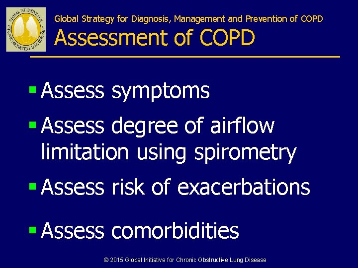 Global Strategy for Diagnosis, Management and Prevention of COPD Assessment of COPD § Assess