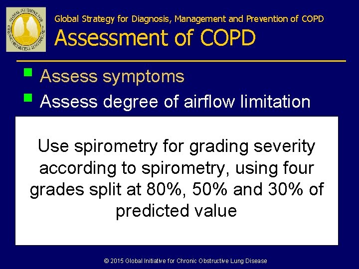 Global Strategy for Diagnosis, Management and Prevention of COPD Assessment of COPD § Assess