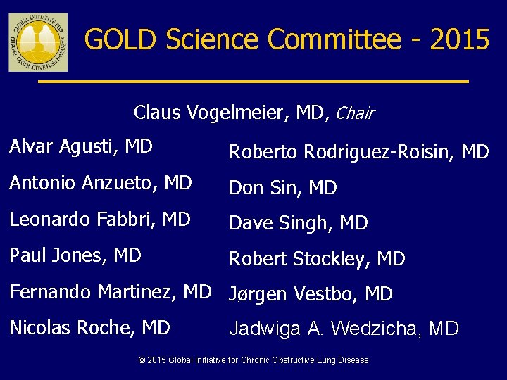 GOLD Science Committee - 2015 Claus Vogelmeier, MD, Chair Alvar Agusti, MD Roberto Rodriguez-Roisin,