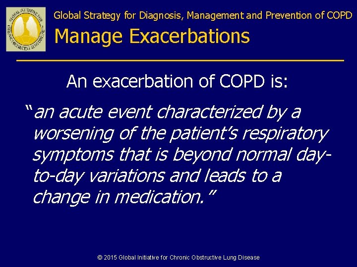 Global Strategy for Diagnosis, Management and Prevention of COPD Manage Exacerbations An exacerbation of