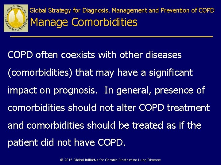 Global Strategy for Diagnosis, Management and Prevention of COPD Manage Comorbidities COPD often coexists