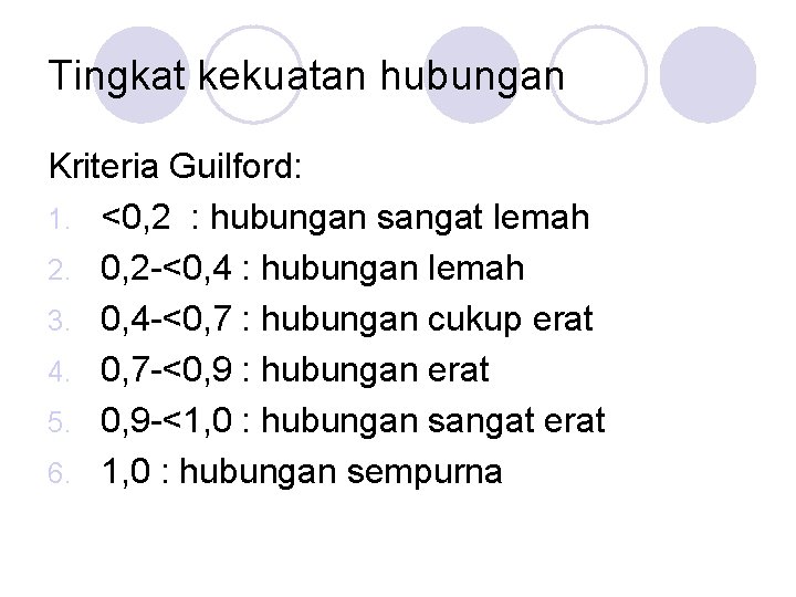 Tingkat kekuatan hubungan Kriteria Guilford: 1. <0, 2 : hubungan sangat lemah 2. 0,