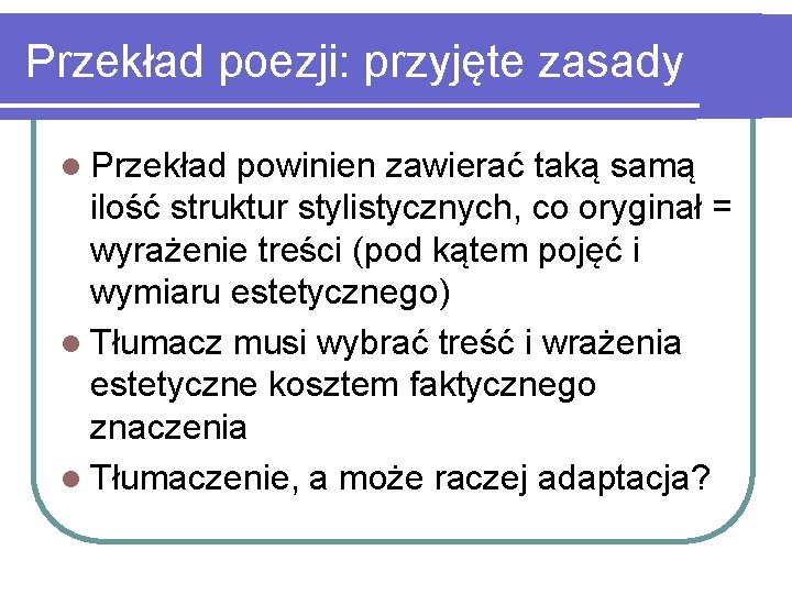 Przekład poezji: przyjęte zasady l Przekład powinien zawierać taką samą ilość struktur stylistycznych, co