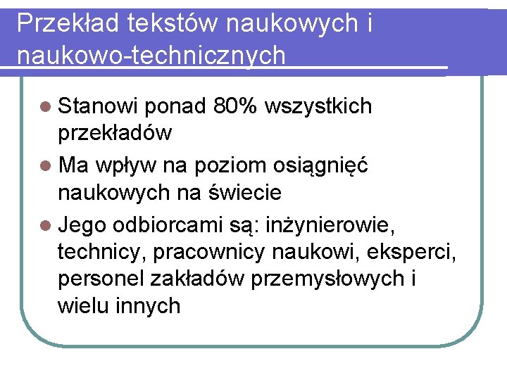 Przekład tekstów naukowych i naukowo-technicznych l Stanowi ponad 80% wszystkich przekładów l Ma wpływ