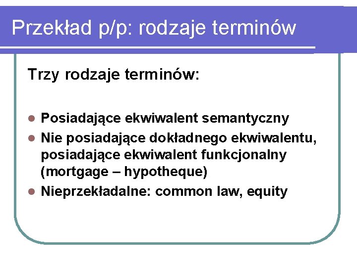 Przekład p/p: rodzaje terminów Trzy rodzaje terminów: Posiadające ekwiwalent semantyczny l Nie posiadające dokładnego