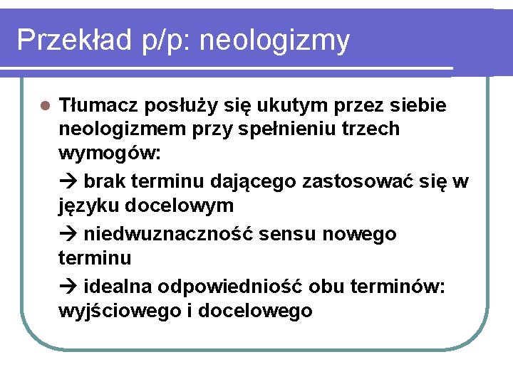 Przekład p/p: neologizmy l Tłumacz posłuży się ukutym przez siebie neologizmem przy spełnieniu trzech