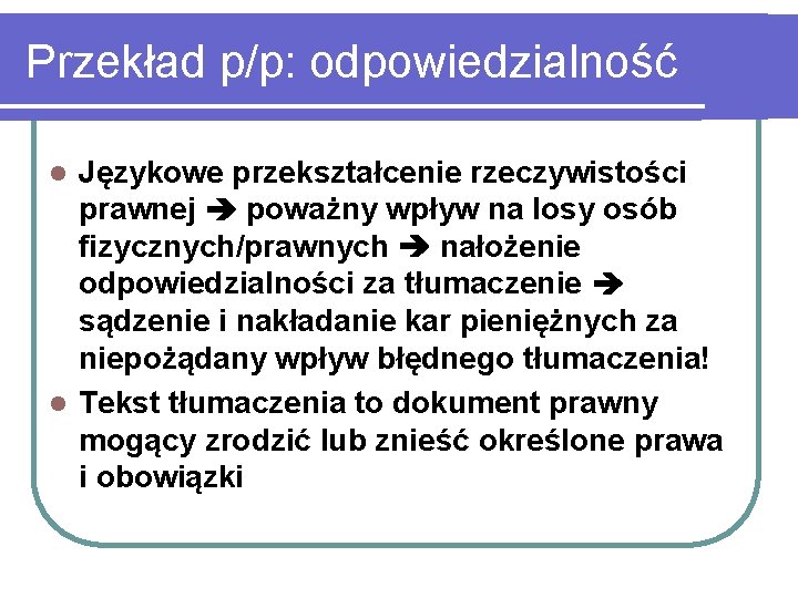 Przekład p/p: odpowiedzialność Językowe przekształcenie rzeczywistości prawnej poważny wpływ na losy osób fizycznych/prawnych nałożenie