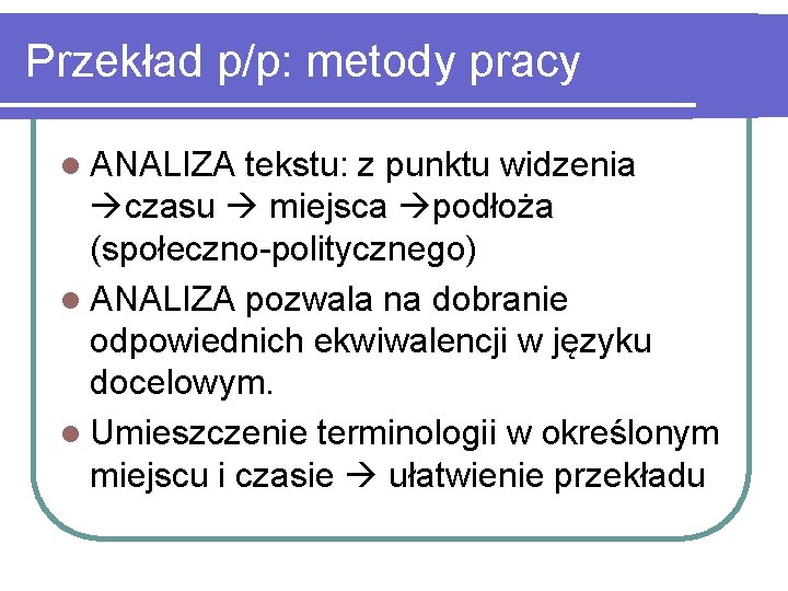 Przekład p/p: metody pracy l ANALIZA tekstu: z punktu widzenia czasu miejsca podłoża (społeczno-politycznego)