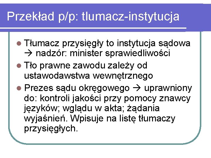 Przekład p/p: tlumacz-instytucja l Tłumacz przysięgły to instytucja sądowa nadzór: minister sprawiedliwości l Tło