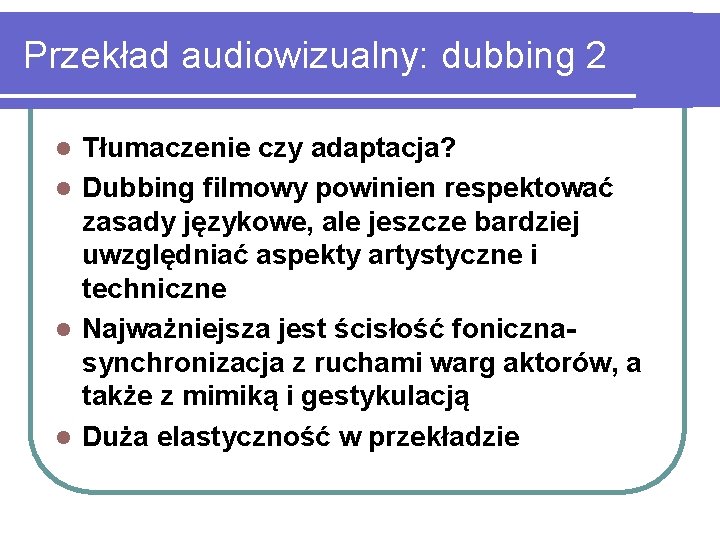 Przekład audiowizualny: dubbing 2 Tłumaczenie czy adaptacja? l Dubbing filmowy powinien respektować zasady językowe,