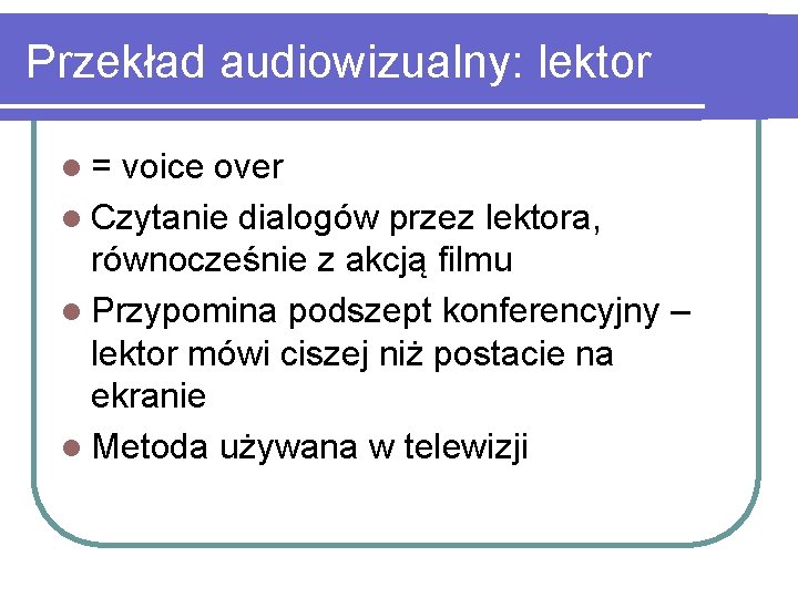 Przekład audiowizualny: lektor l= voice over l Czytanie dialogów przez lektora, równocześnie z akcją