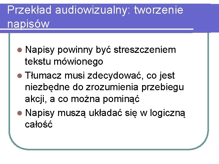 Przekład audiowizualny: tworzenie napisów l Napisy powinny być streszczeniem tekstu mówionego l Tłumacz musi