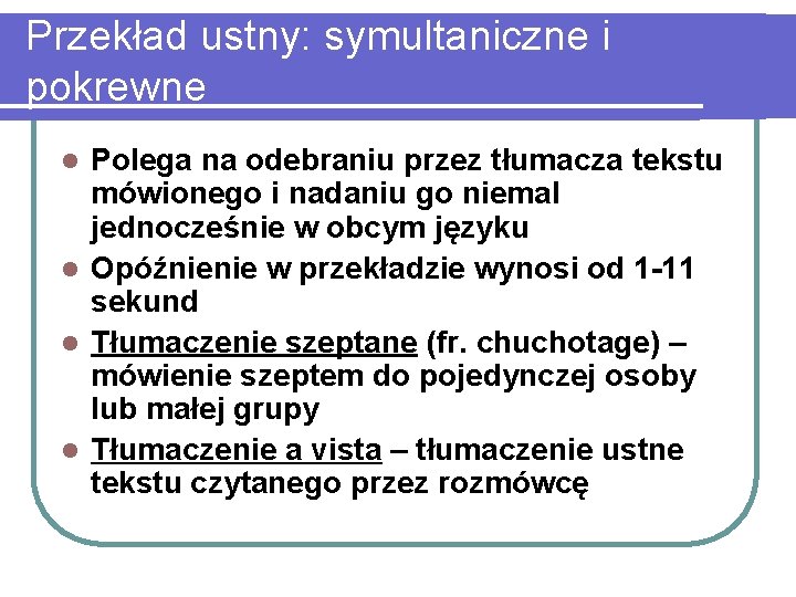 Przekład ustny: symultaniczne i pokrewne Polega na odebraniu przez tłumacza tekstu mówionego i nadaniu