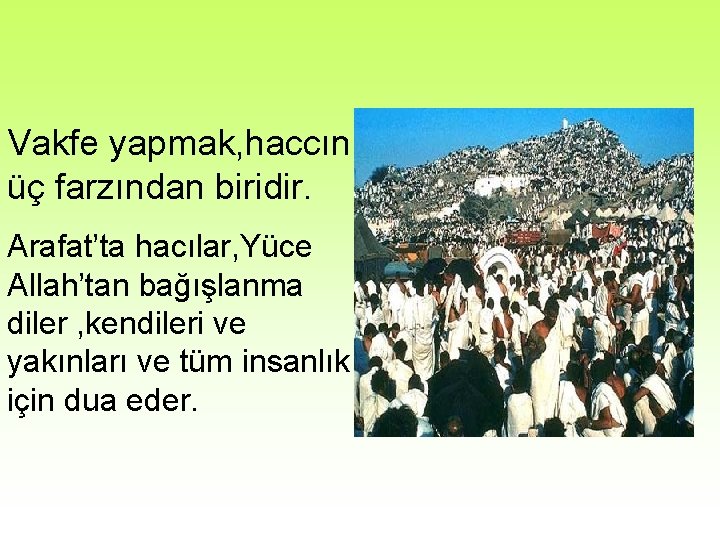 Vakfe yapmak, haccın üç farzından biridir. Arafat’ta hacılar, Yüce Allah’tan bağışlanma diler , kendileri Vakfe yapmak, haccın üç farzından biridir. Arafat’ta hacılar, Yüce Allah’tan bağışlanma diler , kendileri