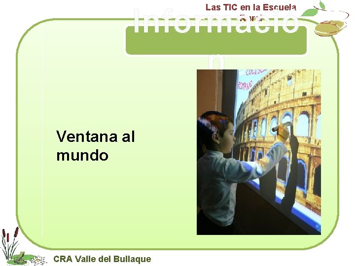 Las TIC en la Escuela Rural Informació n Ventana al mundo CRA Valle del