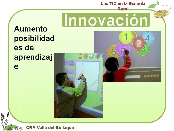 Las TIC en la Escuela Rural Aumento posibilidad es de aprendizaj e Innovación CRA