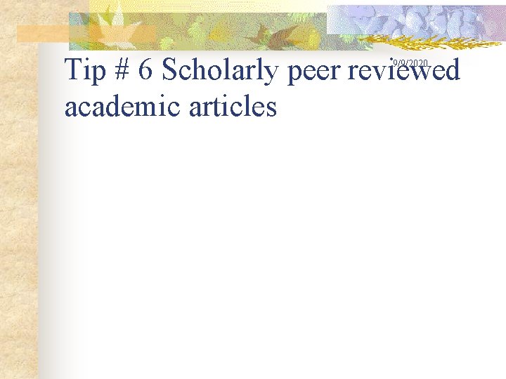 Tip # 6 Scholarly peer reviewed academic articles 9/9/2020 