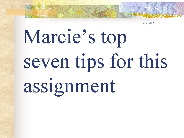 9/9/2020 Marcie’s top seven tips for this assignment 