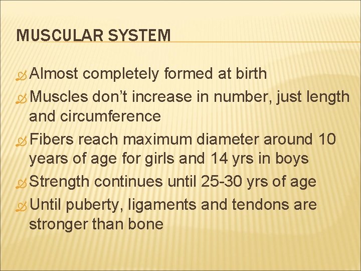 MUSCULAR SYSTEM Almost completely formed at birth Muscles don’t increase in number, just length