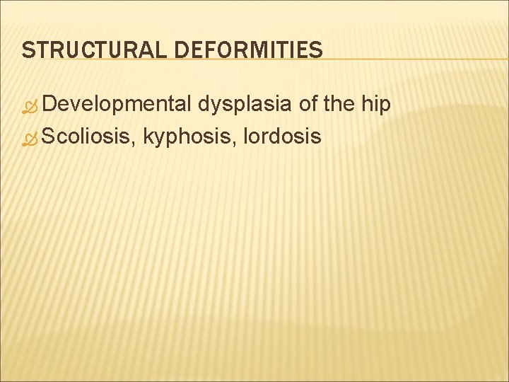 STRUCTURAL DEFORMITIES Developmental dysplasia of the hip Scoliosis, kyphosis, lordosis 