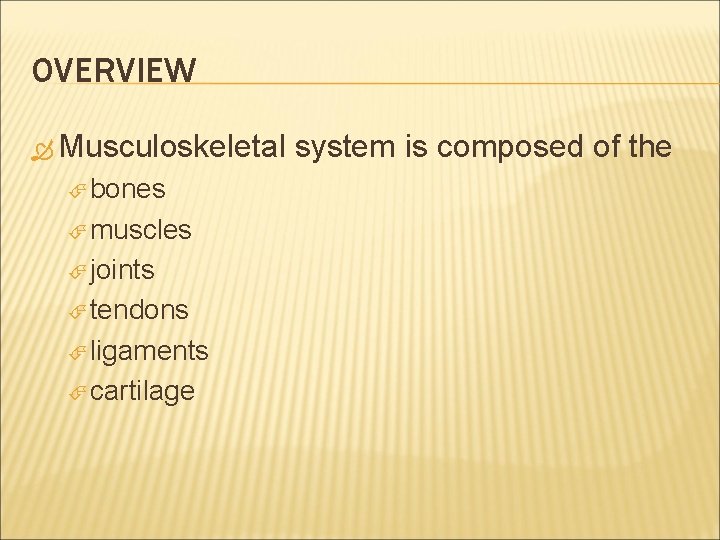 OVERVIEW Musculoskeletal bones muscles joints tendons ligaments cartilage system is composed of the 