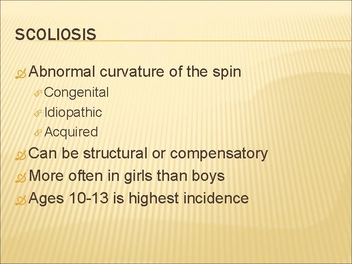 SCOLIOSIS Abnormal curvature of the spin Congenital Idiopathic Acquired Can be structural or compensatory