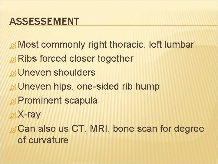 ASSESSEMENT Most commonly right thoracic, left lumbar Ribs forced closer together Uneven shoulders Uneven