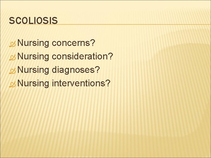 SCOLIOSIS Nursing concerns? Nursing consideration? Nursing diagnoses? Nursing interventions? 