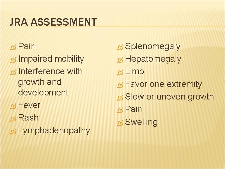 JRA ASSESSMENT Pain Impaired mobility Interference with growth and development Fever Rash Lymphadenopathy Splenomegaly