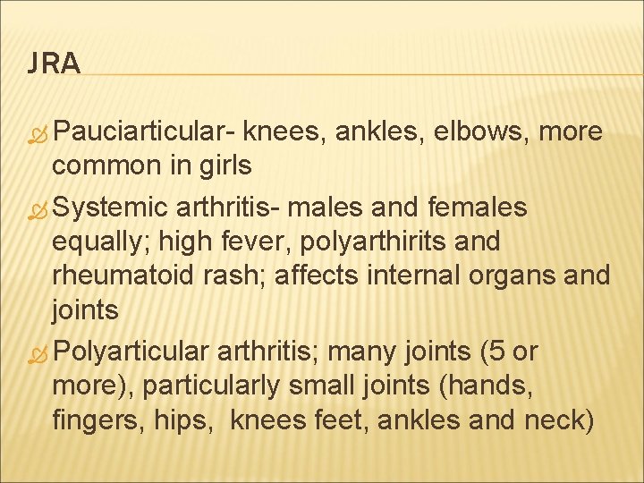 JRA Pauciarticular- knees, ankles, elbows, more common in girls Systemic arthritis- males and females