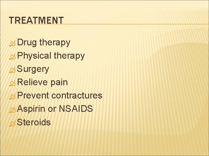 TREATMENT Drug therapy Physical therapy Surgery Relieve pain Prevent contractures Aspirin or NSAIDS Steroids