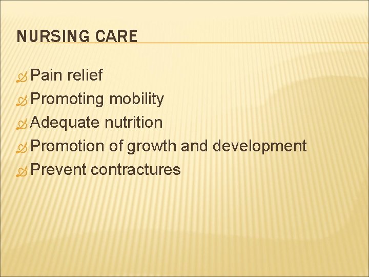 NURSING CARE Pain relief Promoting mobility Adequate nutrition Promotion of growth and development Prevent