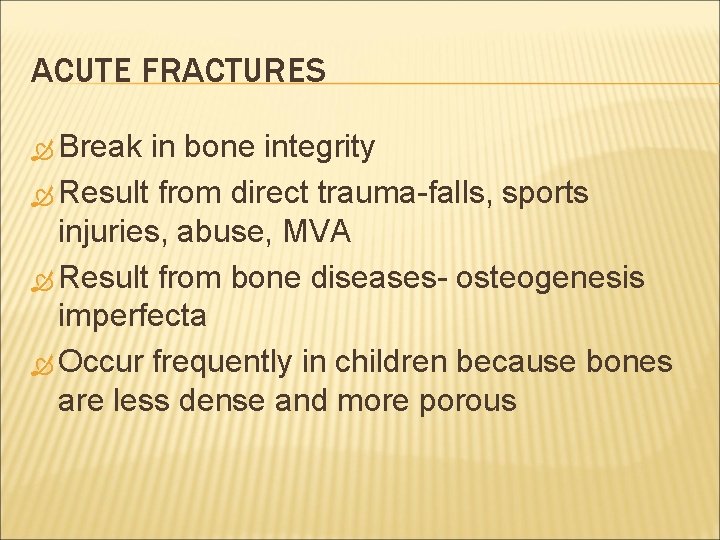 ACUTE FRACTURES Break in bone integrity Result from direct trauma-falls, sports injuries, abuse, MVA