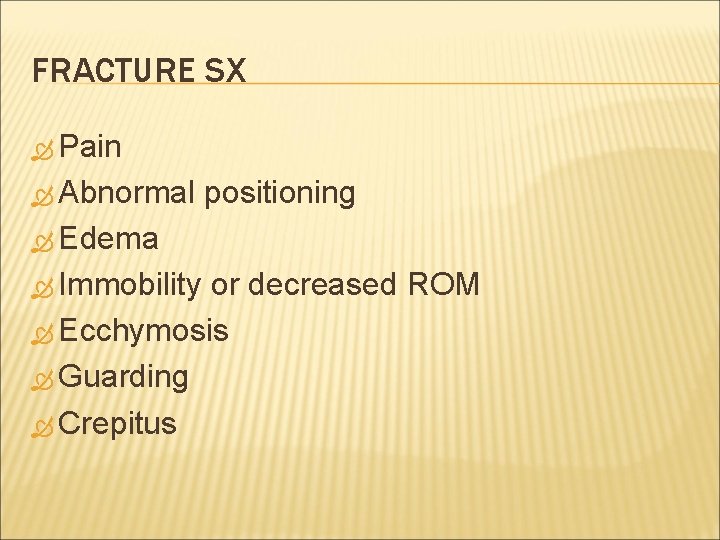 FRACTURE SX Pain Abnormal positioning Edema Immobility or decreased ROM Ecchymosis Guarding Crepitus 