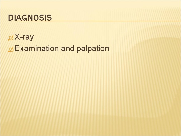 DIAGNOSIS X-ray Examination and palpation 