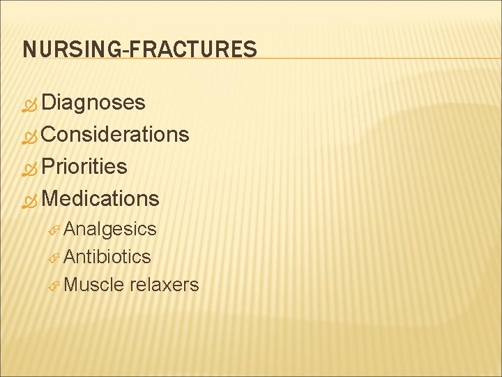 NURSING-FRACTURES Diagnoses Considerations Priorities Medications Analgesics Antibiotics Muscle relaxers 