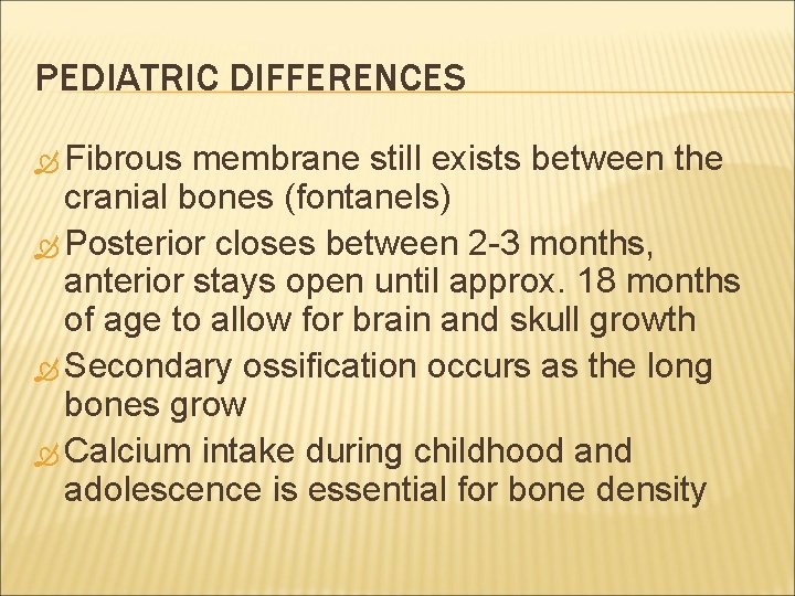 PEDIATRIC DIFFERENCES Fibrous membrane still exists between the cranial bones (fontanels) Posterior closes between