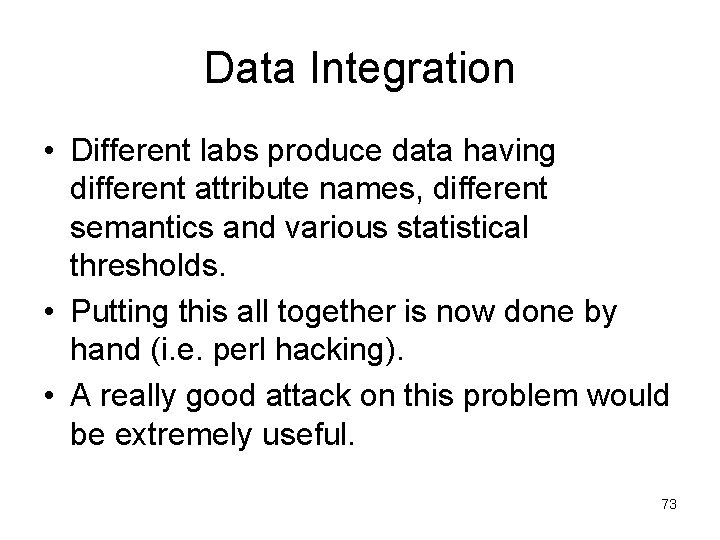 Data Integration • Different labs produce data having different attribute names, different semantics and