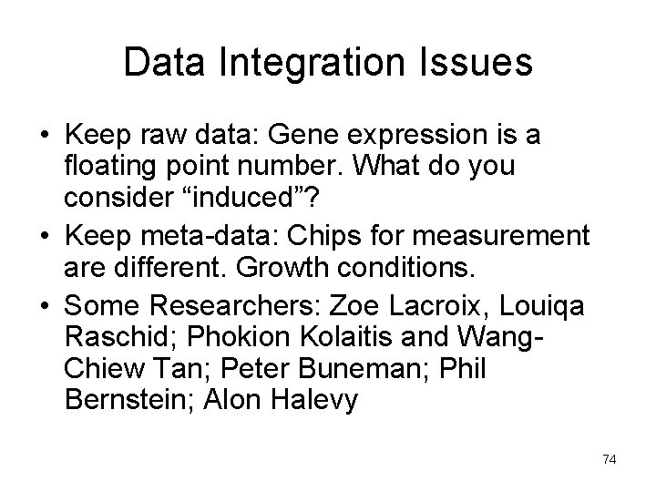 Data Integration Issues • Keep raw data: Gene expression is a floating point number.