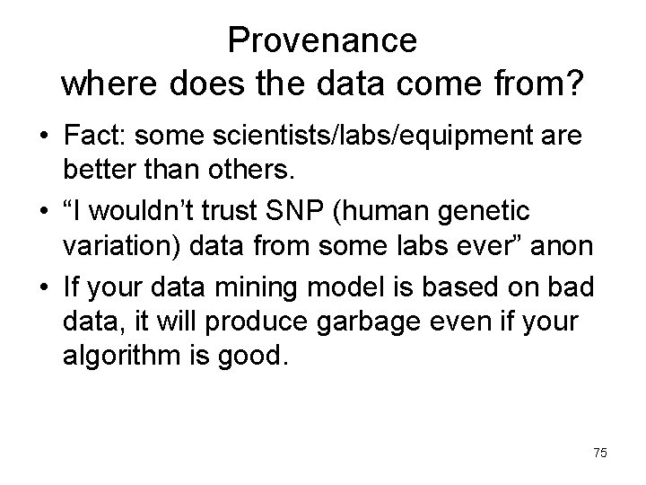 Provenance where does the data come from? • Fact: some scientists/labs/equipment are better than