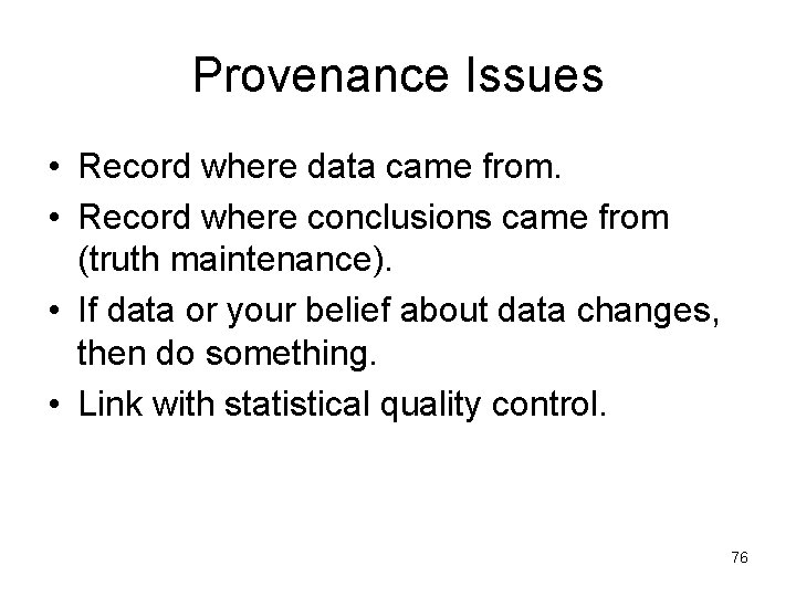 Provenance Issues • Record where data came from. • Record where conclusions came from